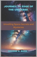 JOURNEY TO EDGE OF THE UNIVERSE: Unveiling Space Secrets and Mysteries B0DS539X1S Book Cover