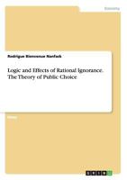 Logic and Effects of Rational Ignorance. the Theory of Public Choice 3668185050 Book Cover