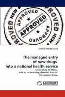 The managed entry of new drugs into a national health service: A case study for Malta, prior to its becoming a Member State of the European Union 3838394267 Book Cover