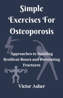 Simple Exercises For Osteoporosis: Approaches to Building Resilient Bones and Preventing Fractures B0C4WZG4JS Book Cover