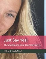 Just Say Yes!: The Awakened Soul Journey Part II. B0DQDFGVZ6 Book Cover
