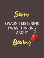 Sorry I Wasn't Listening I Was Thinking About Boxing: Notebook/Journal for all Boxing Fans/Lovers- Funny Boxing Gift Idea for Christmas or Birthday 1675994196 Book Cover