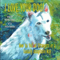 I LOVE YOUR DOG! How to Yell at Strangers in a Socially Acceptable Way B0D93CP7M5 Book Cover