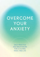 Overcome Your Anxiety: Daily Practice and Breathwork for a Calmer, Panic-Free Life 0785844031 Book Cover