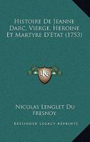 Histoire De Jeanne Darc, Vierge, Heroine Et Martyre D’Etat (1753) 127123064X Book Cover