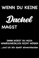 WENN DU KEINE DACKEL MAGST, DANN WIRST DU MICH WAHRSCHEINLICH NICHT MÖGEN und ich bin damit einverstanden: Geschenk Liniertes Notizbuch oder Journal ... mit lustigen Spruch (German Edition) 1692197150 Book Cover