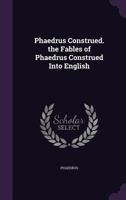 Phaedrus Construed. the Fables of Phaedrus Construed Into English 1021360813 Book Cover