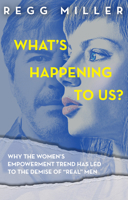 What's Happening to Us?: Why the Women's Empowerment Trend Has Led to the Demise of "real" Men 1948484293 Book Cover