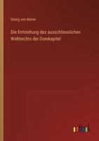 Die Entstehung des ausschliesslichen Wahlrechts der Domkapitel (German Edition) 3368649698 Book Cover