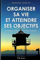 Organiser sa Vie et Atteindre ses Objectifs: La Méthode Simple pour Être Plus Productive Sans s'Épuiser, Gérer son Temps et Trouver un Équilibre Durable (French Edition) B0HGBJPN6J Book Cover