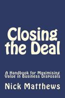 Closing the Deal: A Handbook for Maximising Value in Business Disposals 1720711569 Book Cover