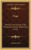 Frage: Welcher Lehrvortrag In Der Philosophie Ist Der Nutzlichere (1793) 1120282969 Book Cover