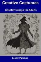 Creative Costumes: Cosplay Design for Adults B0CFD9MGC3 Book Cover