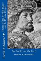 Secrets of the Medici Palace and Its Private Chapel. Six Studies in the Early Renaissance. 1494466228 Book Cover