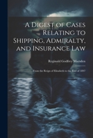 A Digest of Cases Relating to Shipping, Admiralty, and Insurance Law: From the Reign of Elizabeth to the End of 1897 1022734334 Book Cover