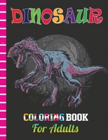 Dinosaur Coloring Book For Adults: Fantastic Dinosaur Coloring Book for Boys, Girls, Adults B08GFX5PFP Book Cover