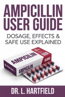 Ampicillin User Guide: Dosage, Effects & Safe Use Explained B0FKJGGWSR Book Cover