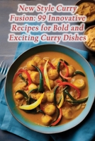 New Style Curry Fusion: 99 Innovative Recipes for Bold and Exciting Curry Dishes B0CJXLKX6P Book Cover