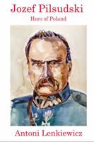 Jozef Pilsudski: Hero of Poland 1945430842 Book Cover