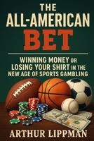 The All-American Bet: Winning Money or Losing Your Shirt in the New Age of Sports Gambling B0F9TVRHH1 Book Cover