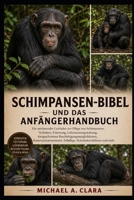 Schimpansen-Bibel und Anfängerhandbuch: Ein umfassender Leitfaden zur Pflege von Schimpansen: Verhalten, Fütterung, Lebensraumgestaltung, ... und mehr (German Edition) B0H295R5JH Book Cover