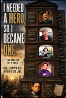 I Needed A Hero, So I Became One: The Making Of A Man B0HD9G43H7 Book Cover