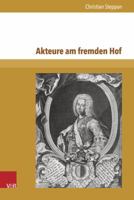 Akteure Am Fremden Hof: Politische Kommunikation Und Reprasentation Kaiserlicher Gesandter Im Jahrzehnt Des Wandels Am Russischen Hof (1720-17 3847104330 Book Cover
