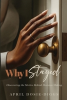 Why I Stayed: Discovering the Motive Behind Decision Making B0GFH63HF5 Book Cover