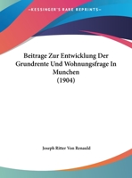 Beitrage Zur Entwicklung Der Grundrente Und Wohnungsfrage In Munchen (1904) 116031649X Book Cover