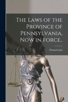 The laws of the province of Pennsylvania, now in force.. 1014396956 Book Cover