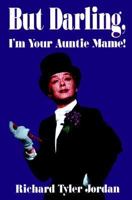 But Darling, I'm Your Auntie Mame!: The Amazing History of the World's Favorite Madcap Aunt 0884964310 Book Cover