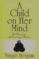 A Child on Her Mind: The Experience of Becoming a Mother 0897894472 Book Cover