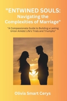 ""Entwined Souls: Navigating the Complexities of Marriage" "A Compassionate Guide to Building a Lasting Union Amidst Life's Trials and T B0CVH612K9 Book Cover