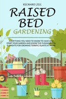 RAISED BED GARDENING: EVERYTHING YOU NEED TO KNOW TO HAVE AND START YOUR GARDEN AND KNOW THE FUNDAMENTAL ELEMENTS FOR GROWING TERRIFIC PLANTS AT HOME B088VX6XT3 Book Cover