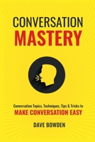 Conversation Mastery: Conversation Topics, Techniques, Tips & Tricks to Make Conversation Easy B08QWH3GY1 Book Cover