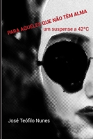 Para Aqueles Que N�o T�m Alma: um suspense a 42� graus 169801273X Book Cover