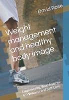 Weight management and healthy body image: Empowering Your Journey to Wellness and Self-Love B0CKNN9G21 Book Cover