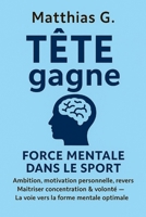 TÈTE gagne : FORCE MENTALE DANS LE SPORT –: Ambition, motivation personnelle, revers Maitriser concentration & volonté - La voie vers la forme mentale optimale (French Edition) B0FLNPLK3W Book Cover