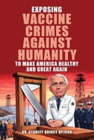 Exposing Vaccine Crimes Against Humanity to Make America Healthy and Great Again B0F1KQ7BD5 Book Cover