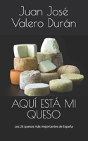 AQUÍ ESTÁ MI QUESO: Los 26 quesos más importantes de España 1977025374 Book Cover