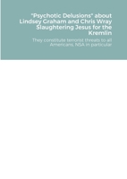 Psychotic Delusions about Lindsey Graham and Chris Wray Slaughtering Jesus for the Kremlin: They constitute terrorist threats to all Americans, NSA in particular 1435785975 Book Cover