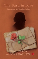 The Bard in Love: Tagore and His Timeless Ladies 9353528836 Book Cover