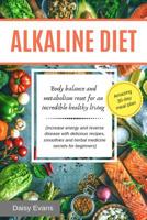 Alkaline Diet: body balance and metabolism reset for an incredible healthy living (increase energy and reverse disease with delicious recipes, smoothies and herbal medicine secrets for beginners) 1099339693 Book Cover