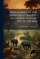 Proceedings of the Zoological Society of London Volume 1913, pp. 339-1104 1172159823 Book Cover