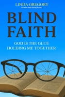 Blind Faith: God Is The Glue Holding Me Together B0GCCX536G Book Cover