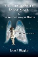 The Archangel Jarahmael and the War to Conquer Heaven (Book 1) In the Beginning 061573930X Book Cover