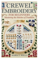 Crewel Embroidery for Beginners: Mastering the Stitches of Tradition B0DR99T4MN Book Cover