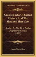 Great Epochs Of Sacred History And The Shadows They Cast: Studies On The First Twelve Chapters Of Genesis 1166577740 Book Cover