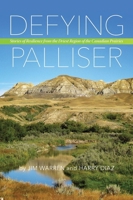 Defying Palliser: Stories of Resilience From the Driest Region of the Canadian Prairies 0889772940 Book Cover