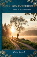 Guérison Intérieure: L’Amour De Dieu Transforme (French Edition) B0FRT5H66H Book Cover